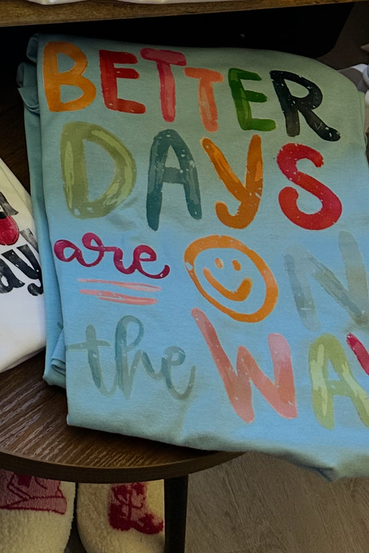 Better Days are on the way Cream White or blue tshirt